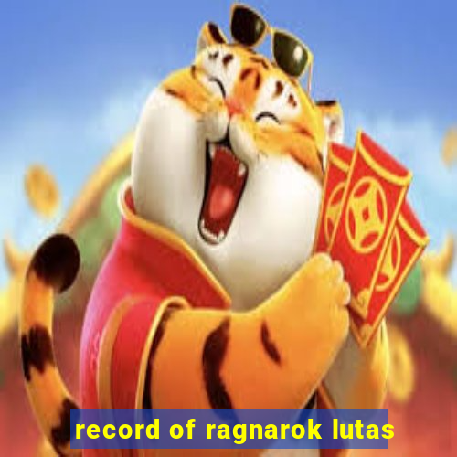 record of ragnarok lutas